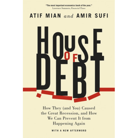 House of Debt – How They (and You) Caused the Great Recession, and How We Can Prevent It from Happening Again: How They