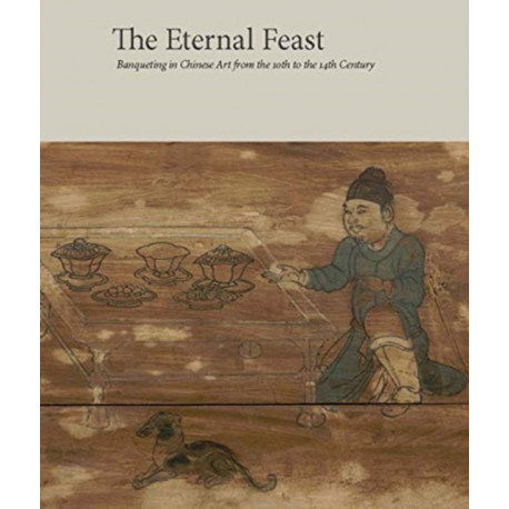 The Eternal Feast: Banqueting in Chinese Art from the 10th to the 14th Century