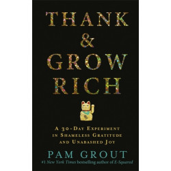 Thank & Grow Rich: A 30-Day Experiment in Shameless Gratitude and Unabashed Joy