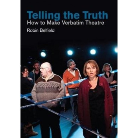 Telling the Truth: How to Make Verbatim Theatre