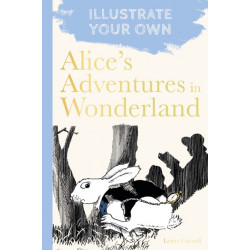 Alice's Adventures in Wonderland: Illustrate Your Own