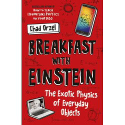 Breakfast with Einstein: The Exotic Physics of Everyday Objects