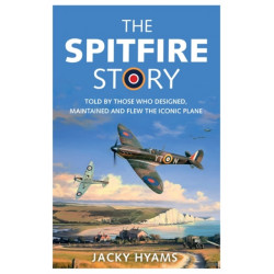 The Spitfire Story: Told By Those Who Designed, Maintained and Flew the Iconic Plane