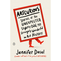 ArtCurious: Stories of the Unexpected, Slightly Odd, and Strangely Wonderful in Art History