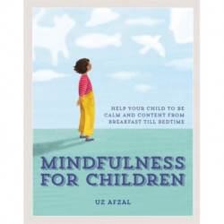 Mindfulness for Children: Help Your Child to be Calm and Content, from Breakfast till Bedtime
