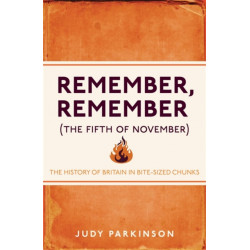 Remember, Remember (The Fifth of November): The History of Britain in Bite-Sized Chunks