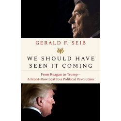 We Should Have Seen It Coming: From Reagan to Trump--A Front-Row Seat to a Political Revolution