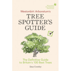 Westonbirt Arboretum’s Tree Spotter’s Guide: The Definitive Guide to Britain’s 100 Best Trees