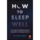 How to Sleep Well: The Science of Sleeping Smarter, Living Better and Being Productive