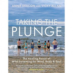 Taking the Plunge: The Healing Power of Wild Swimming for Mind, Body and Soul
