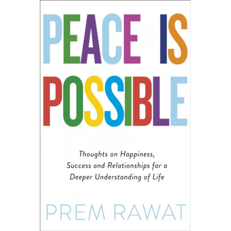 Peace Is Possible: Thoughts on happiness, success and relationships for a deeper understanding of life