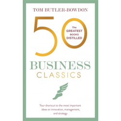50 Business Classics: Your shortcut to the most important ideas on innovation, management, and strategy