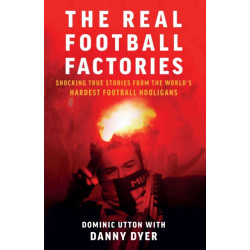 Real Football Factories: Shocking True Stories from the World's Hardest Football Fans