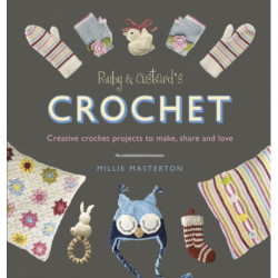 Ruby and Custard’s Crochet: Creative crochet projects to make, share and love