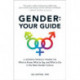 Gender: Your Guide: A Gender-Friendly Primer on What to Know, What to Say, and What to Do in the New Gender Culture