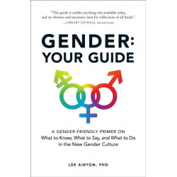 Gender: Your Guide: A Gender-Friendly Primer on What to Know, What to Say, and What to Do in the New Gender Culture