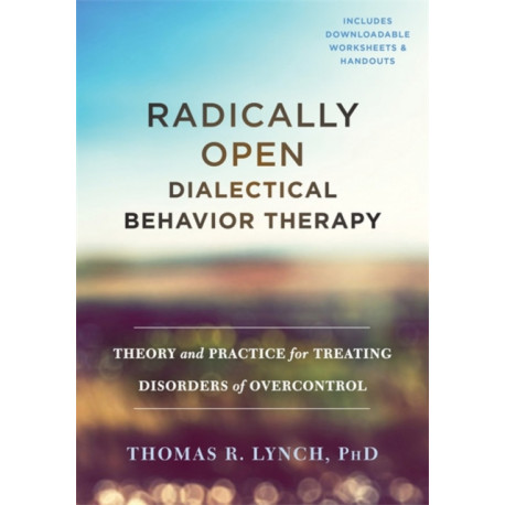 Radically Open Dialectical Behavior Therapy: Theory and Practice for Treating Disorders of Overcontrol