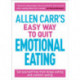 Allen Carr's Easy Way to Quit Emotional Eating: Set yourself free from binge-eating and comfort-eating