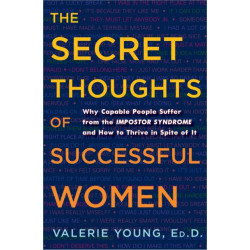 The Secret Thoughts of Successful Women: And Men: Why Capable People Suffer from Impostor Syndrome and How to Thrive In Spite of It
