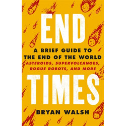 End Times: Asteroids, Supervolcanoes, Plagues and More