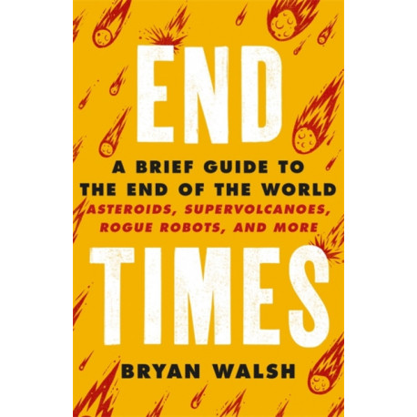 End Times: Asteroids, Supervolcanoes, Plagues and More