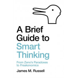 A Brief Guide to Smart Thinking: From Zeno's Paradoxes to Freakonomics