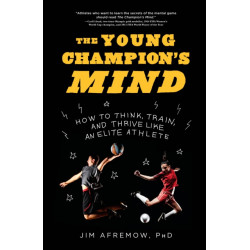 The Young Champion's Mind: How to Think, Train, and Thrive Like an Elite Athlete