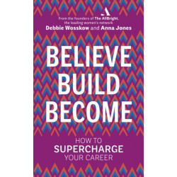 Believe. Build. Become.: How to Supercharge Your Career