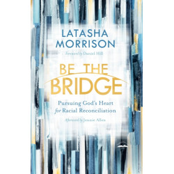 Be the Bridge: Pursuing God's Heart for Racial Reconciliation
