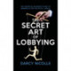 The Secret Art of Lobbying: The Essential Business Guide for Winning in the Political Jungle