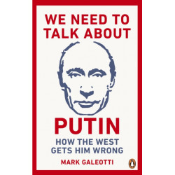 We Need to Talk About Putin: How the West gets him wrong