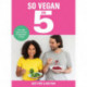 So Vegan in 5: Over 100 super simple and delicious 5-ingredient recipes. Recommended by Veganuary