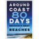 Around the Coast in 80 Days: Your Guide to Britain's Best Coastal Towns, Beaches, Cliffs and Headlands
