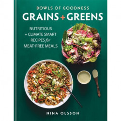 Bowls of Goodness: Grains + Greens: Nutritious + Climate Smart Recipes for Meat-free Meals