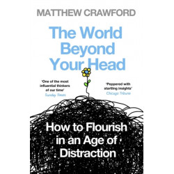 The World Beyond Your Head: How to Flourish in an Age of Distraction