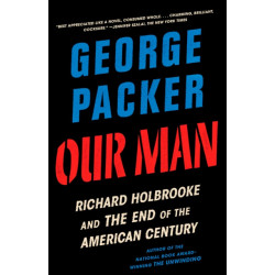 Our Man: Richard Holbrooke and the End of the American Century