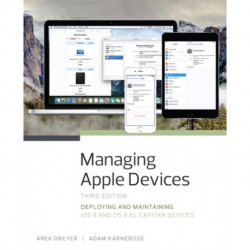 Managing Apple Devices: Deploying and Maintaining iOS 9 and OS X El Capitan Devices