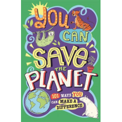 You Can Save The Planet: 101 Ways You Can Make a Difference