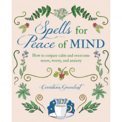 Spells for Peace of Mind: How to Conjure Calm and Overcome Stress, Worry, and Anxiety