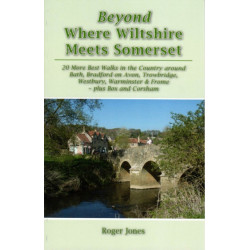 Beyond Where Wiltshire Meets Somerset: 20 More Best Walks in the Country Around Bath, Bradford on Avon, Trowbridge, Westbury, Warminster & Frome - Plus Box and Corsham