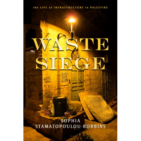 Waste Siege: The Life of Infrastructure in Palestine