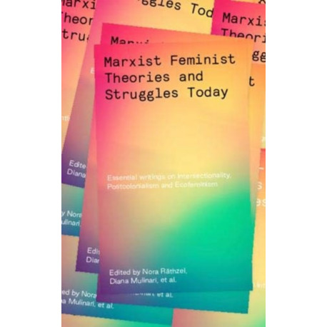 Marxist-Feminist Theories and Struggles Today: Essential writings on Intersectionality, Postcolonialism and Ecofeminism