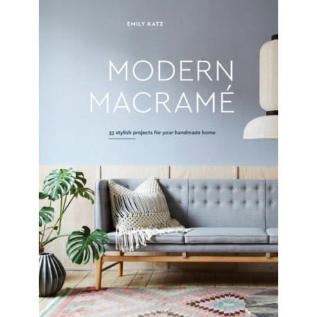 Modern Macrame: 33 Projects for Crafting Your Handmade Home