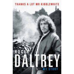 Roger Daltrey: Thanks a lot Mr Kibblewhite, The Sunday Times Bestseller: My Story