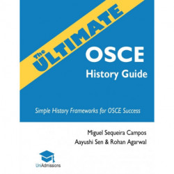 The Ultimate OSCE History Guide: 100 Cases, Simple History Frameworks for OSCE Success, Detailed OSCE Mark Schemes, Includes Investigation and Treatment Sections, UniAdmissions