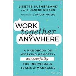 Work Together Anywhere: A Handbook on Working Remotely -Successfully- for Individuals, Teams, and Managers