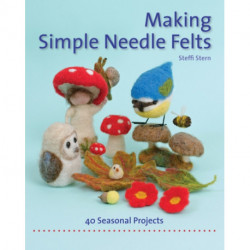 Making Simple Needle Felts: 40 Seasonal Projects