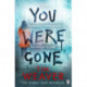 You Were Gone: The gripping Sunday Times bestseller from the author of No One Home