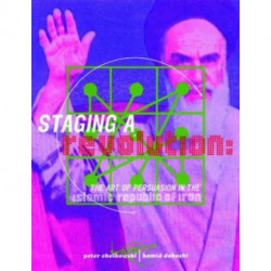Staging a Revolution: the Art of Persuasion in the Islamic Republic of Iran