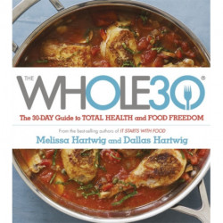 The Whole 30: The official 30-day FULL-COLOUR guide to total health and food freedom